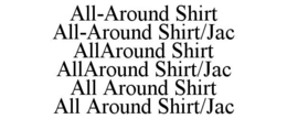 ALL-AROUND SHIRT ALL-AROUND SHIRT/JAC ALLAROUND SHIRT ALLAROUND SHIRT/JAC ALL AROUND SHIRT ALL AROUND SHIRT/JAC trademark