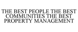 THE BEST PEOPLE THE BEST COMMUNITIES THE BEST PROPERTY MANAGEMENT trademark