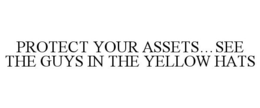 PROTECT YOUR ASSETS...SEE THE GUYS IN THE YELLOW HATS trademark