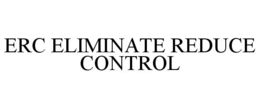 ERC ELIMINATE REDUCE CONTROL trademark