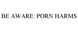 BE AWARE: PORN HARMS trademark