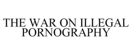 THE WAR ON ILLEGAL PORNOGRAPHY trademark