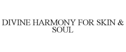 DIVINE HARMONY FOR SKIN & SOUL trademark