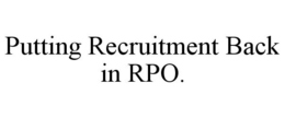 PUTTING RECRUITMENT BACK IN RPO. trademark
