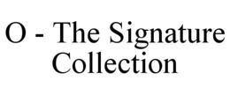 O - THE SIGNATURE COLLECTION trademark