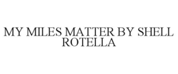 MY MILES MATTER BY SHELL ROTELLA trademark