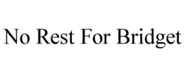 NO REST FOR BRIDGET trademark