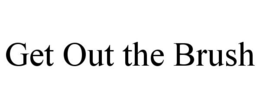 GET OUT THE BRUSH trademark