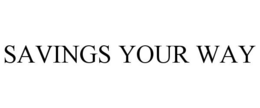 SAVINGS YOUR WAY trademark