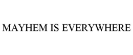 MAYHEM IS EVERYWHERE trademark