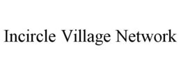 INCIRCLE VILLAGE NETWORK trademark