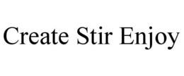 CREATE STIR ENJOY trademark