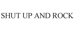 SHUT UP AND ROCK trademark
