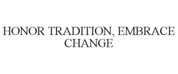 HONOR TRADITION, EMBRACE CHANGE trademark