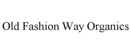 OLD FASHION WAY ORGANICS trademark