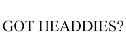GOT HEADDIES? trademark