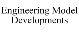 ENGINEERING MODEL DEVELOPMENTS trademark