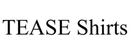 TEASE SHIRTS trademark