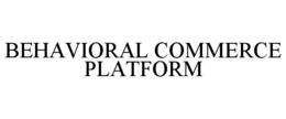 BEHAVIORAL COMMERCE PLATFORM trademark