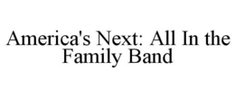 AMERICA'S NEXT: ALL IN THE FAMILY BAND trademark
