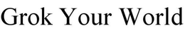 GROK THE WORLD trademark