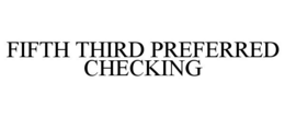 FIFTH THIRD PREFERRED CHECKING trademark