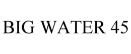 BIG WATER 45 trademark