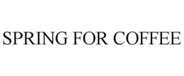 SPRING FOR COFFEE trademark