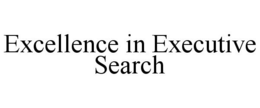 EXCELLENCE IN EXECUTIVE SEARCH trademark