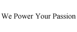 WE POWER YOUR PASSION trademark