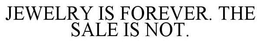 JEWELRY IS FOREVER. THE SALE IS NOT. trademark