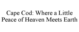 CAPE COD: WHERE A LITTLE PEACE OF HEAVEN MEETS EARTH trademark