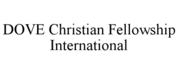 DOVE CHRISTIAN FELLOWSHIP INTERNATIONAL trademark