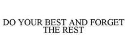 DO YOUR BEST AND FORGET THE REST trademark