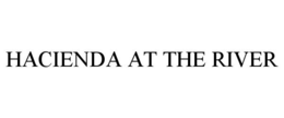 HACIENDA AT THE RIVER trademark