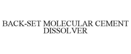 BACK-SET MOLECULAR CEMENT DISSOLVER trademark