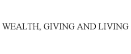 WEALTH, GIVING AND LIVING trademark