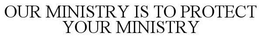 OUR MINISTRY IS TO PROTECT YOUR MINISTRY trademark