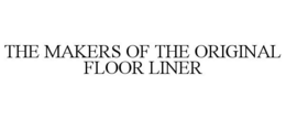 THE MAKERS OF THE ORIGINAL FLOOR LINER trademark