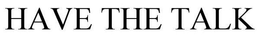HAVE THE TALK trademark