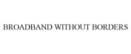 BROADBAND WITHOUT BORDERS trademark