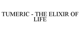 TUMERIC - THE ELIXIR OF LIFE trademark