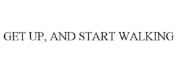 GET UP, AND START WALKING trademark