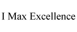 I MAX EXCELLENCE trademark