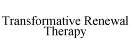 TRANSFORMATIVE RENEWAL THERAPY trademark