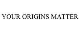 YOUR ORIGINS MATTER trademark