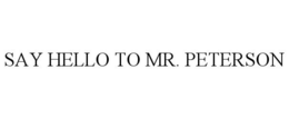 SAY HELLO TO MR. PETERSON trademark