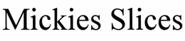 MICKIES SLICES trademark