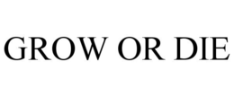 GROW OR DIE trademark
