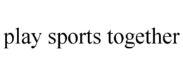 PLAY SPORTS TOGETHER trademark